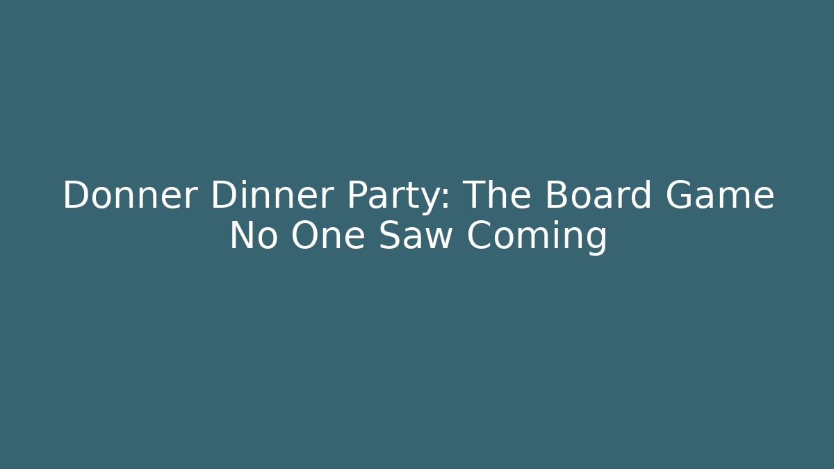 Donner Dinner Party: The Board Game No One Saw Coming - Felix Cat Insurance