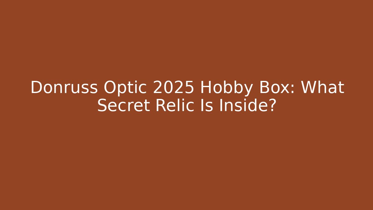 Donruss Optic 2025 Hobby Box: What Secret Relic Is Inside?