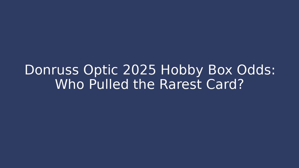 Donruss Optic 2025 Hobby Box Odds: Who Pulled the Rarest Card?