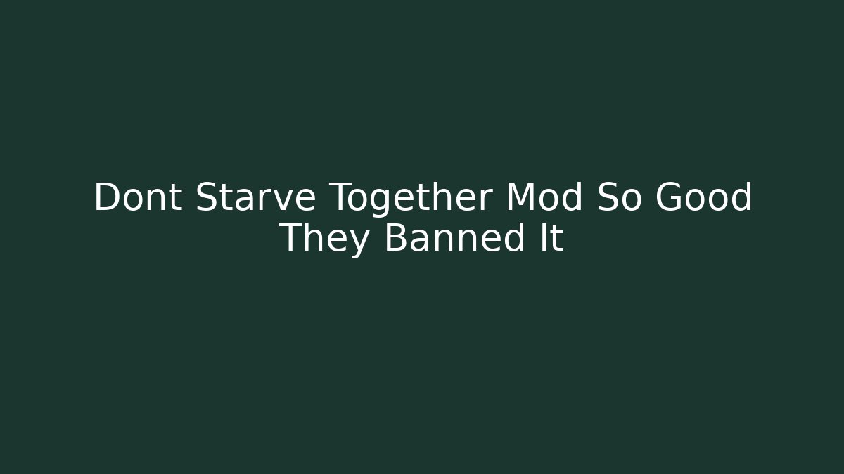 Dont Starve Together Mod So Good They Banned It