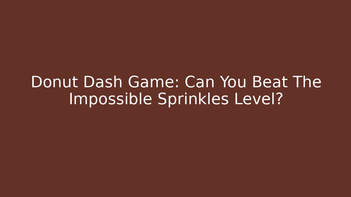 Donut Dash Game: Can You Beat The Impossible Sprinkles Level?