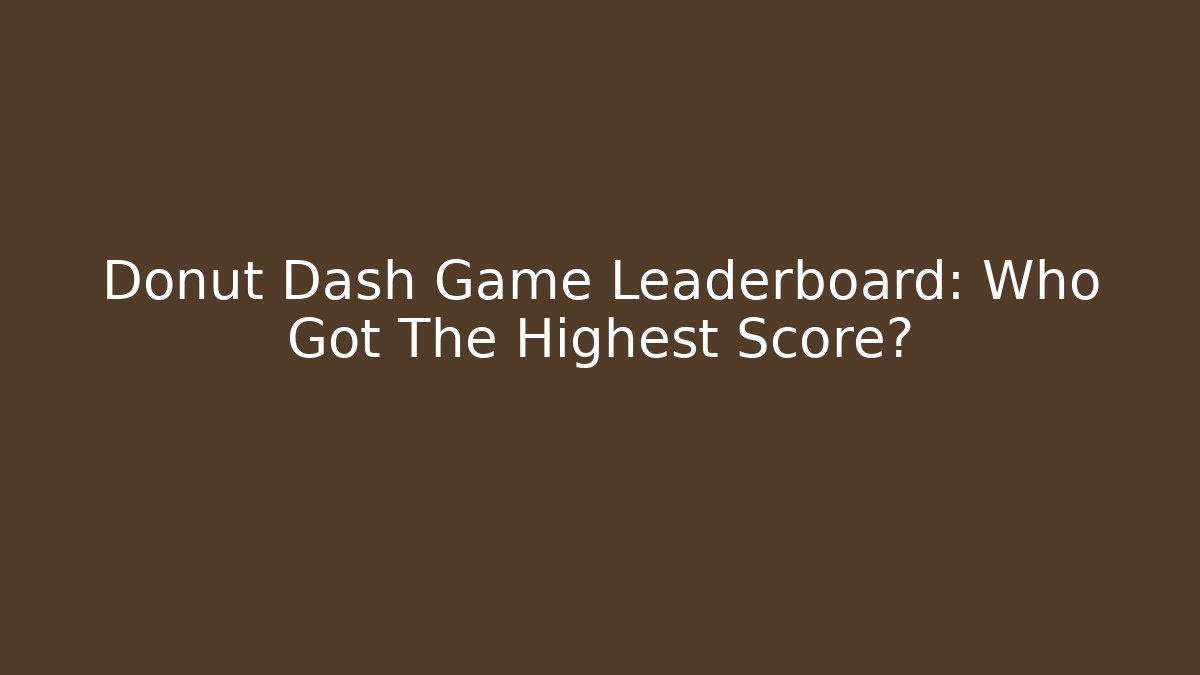 Donut Dash Game Leaderboard: Who Got The Highest Score? - Felix Cat Insurance