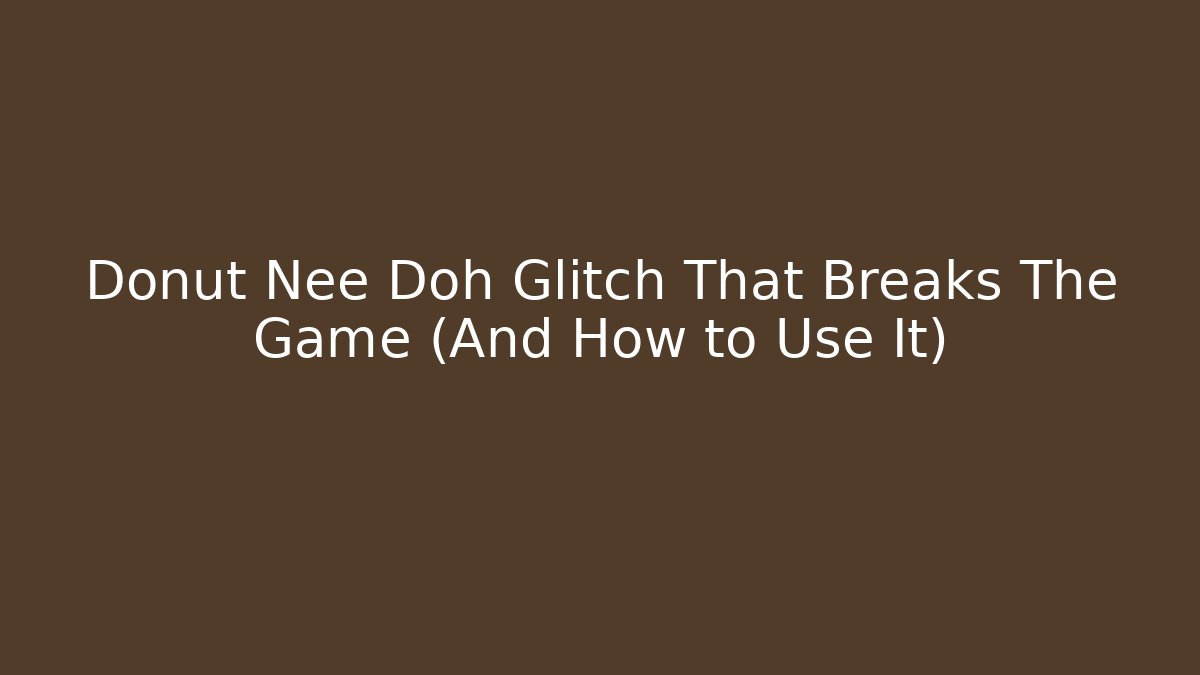 Donut Nee Doh Glitch That Breaks The Game (And How to Use It)