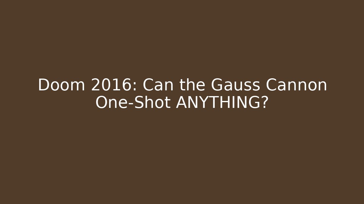 Doom 2016: Can the Gauss Cannon One-Shot ANYTHING?
