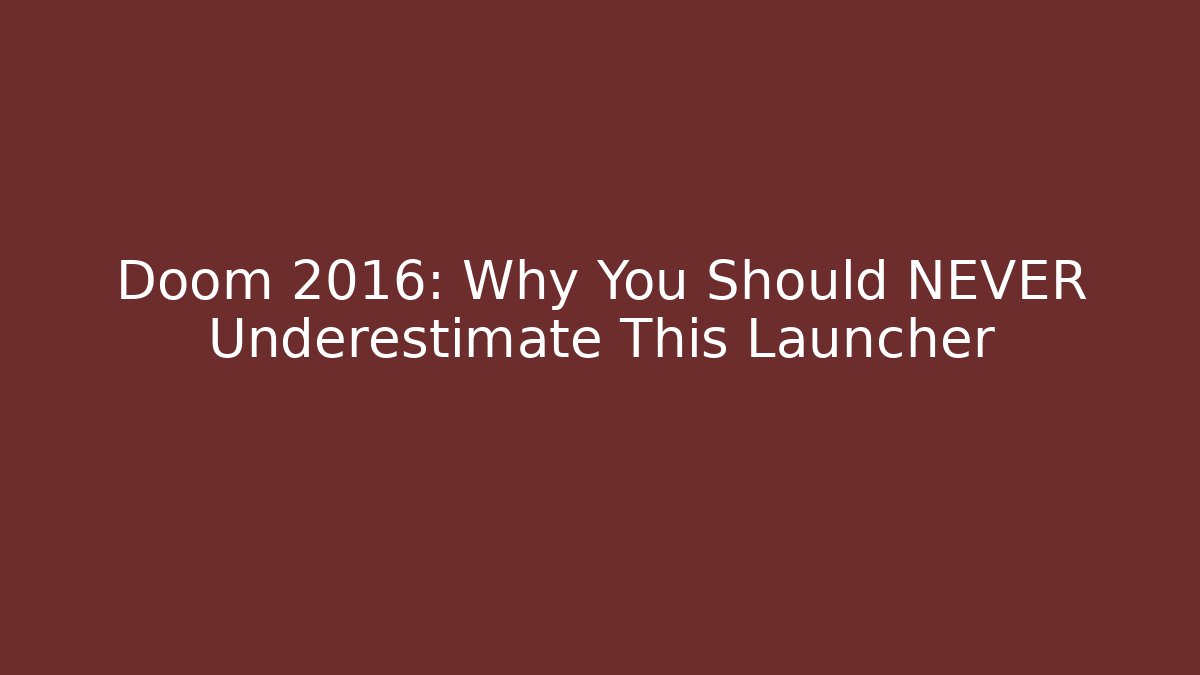 Doom 2016: Why You Should NEVER Underestimate This Launcher