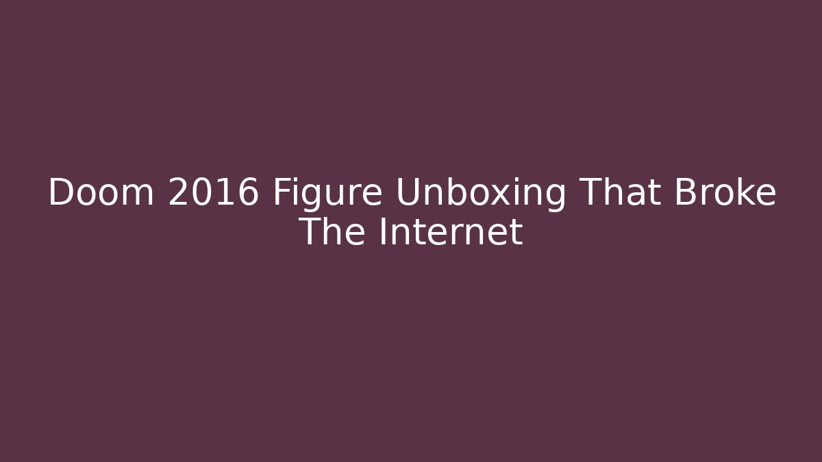 Doom 2016 Figure Unboxing That Broke The Internet - Felix Cat Insurance