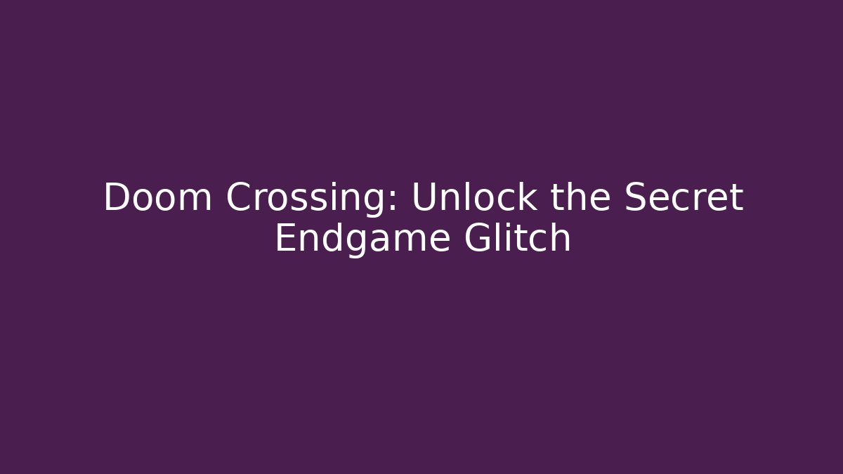 Doom Crossing: Unlock the Secret Endgame Glitch - Felix Cat Insurance