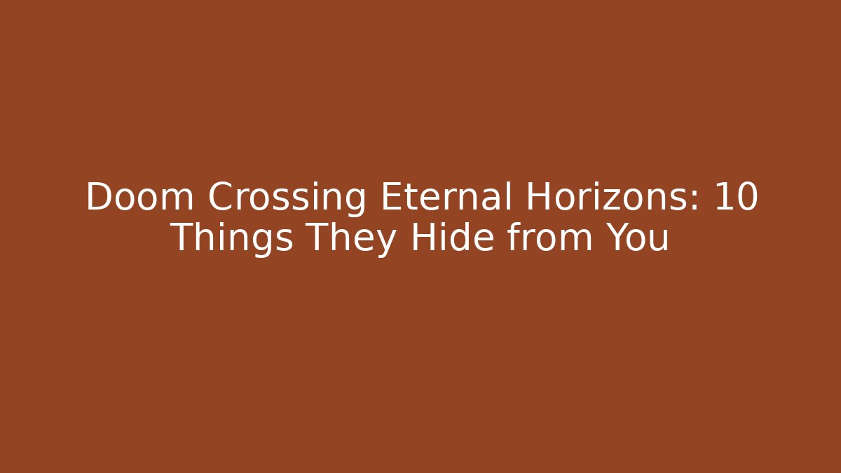 Doom Crossing Eternal Horizons: 10 Things They Hide from You