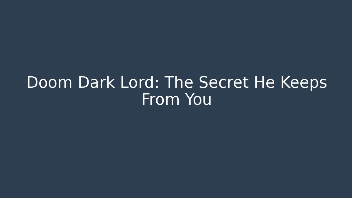 Doom Dark Lord: The Secret He Keeps From You