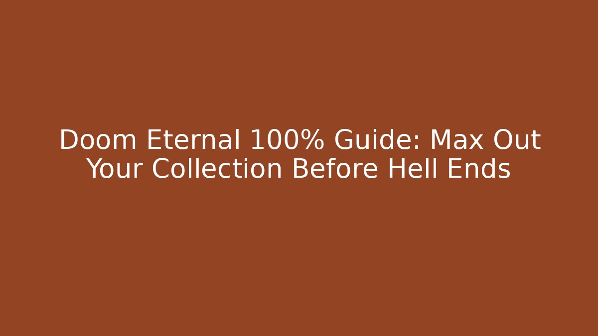 Doom Eternal 100% Guide: Max Out Your Collection Before Hell Ends