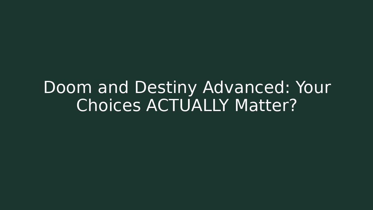 Doom and Destiny Advanced: Your Choices ACTUALLY Matter?
