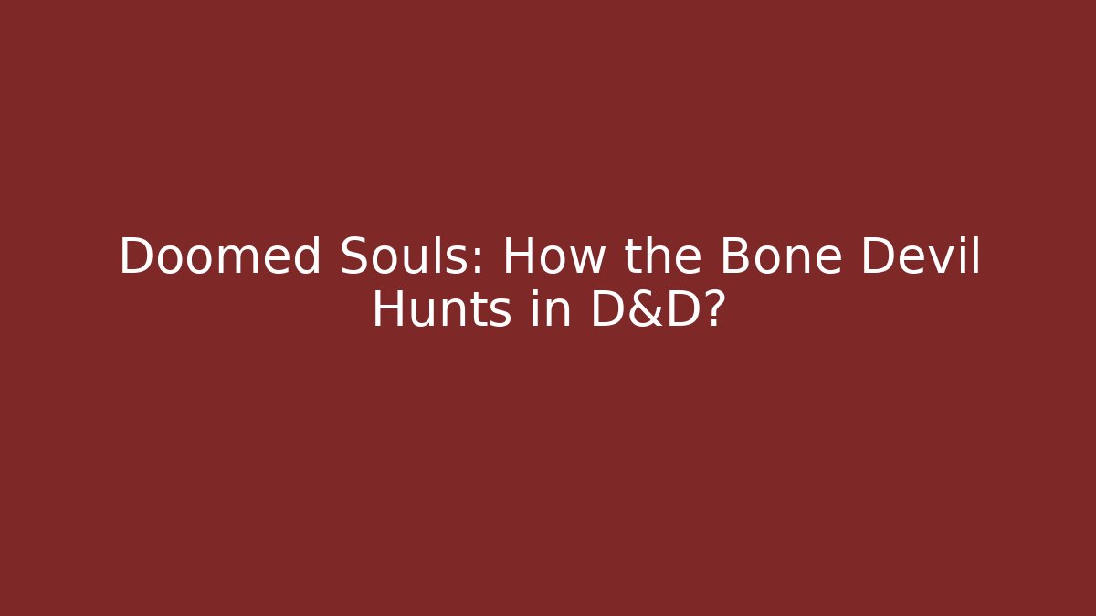 Doomed Souls: How the Bone Devil Hunts in D&D?