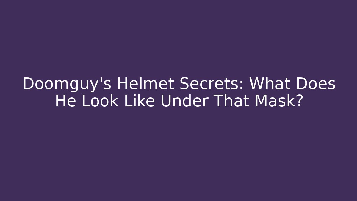 Doomguy's Helmet Secrets: What Does He Look Like Under That Mask?
