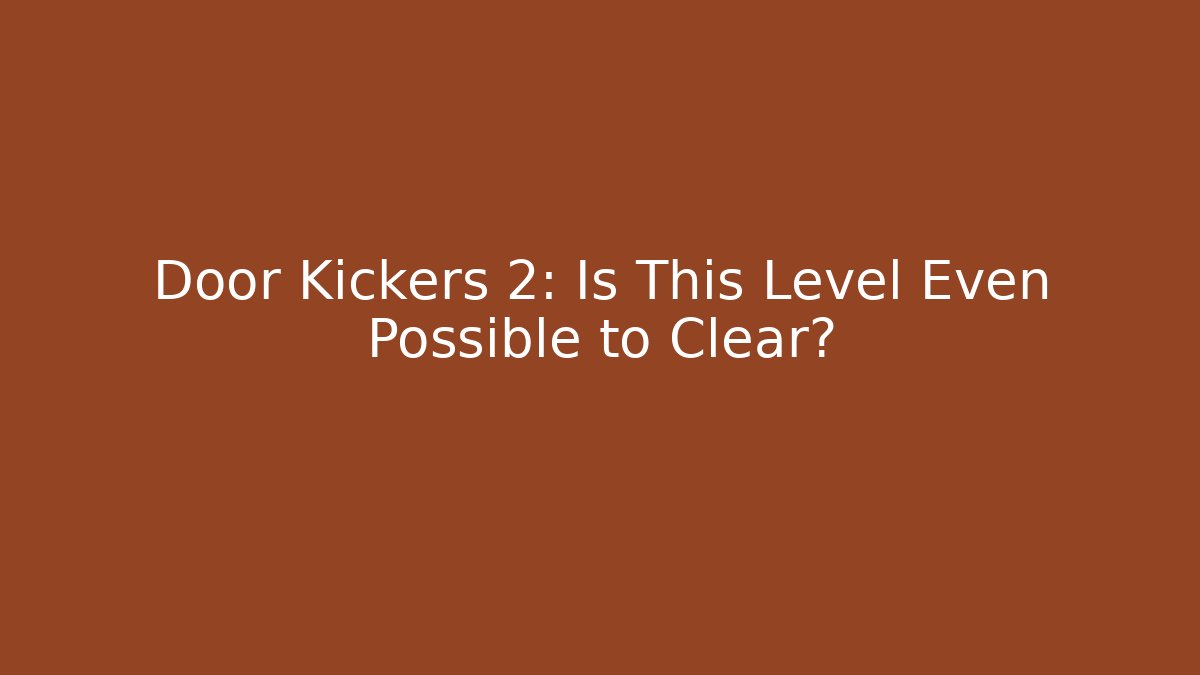 Door Kickers 2: Is This Level Even Possible to Clear?