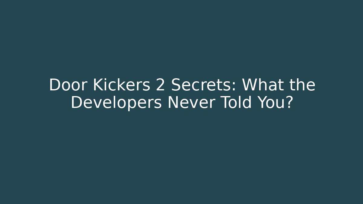 Door Kickers 2 Secrets: What the Developers Never Told You?