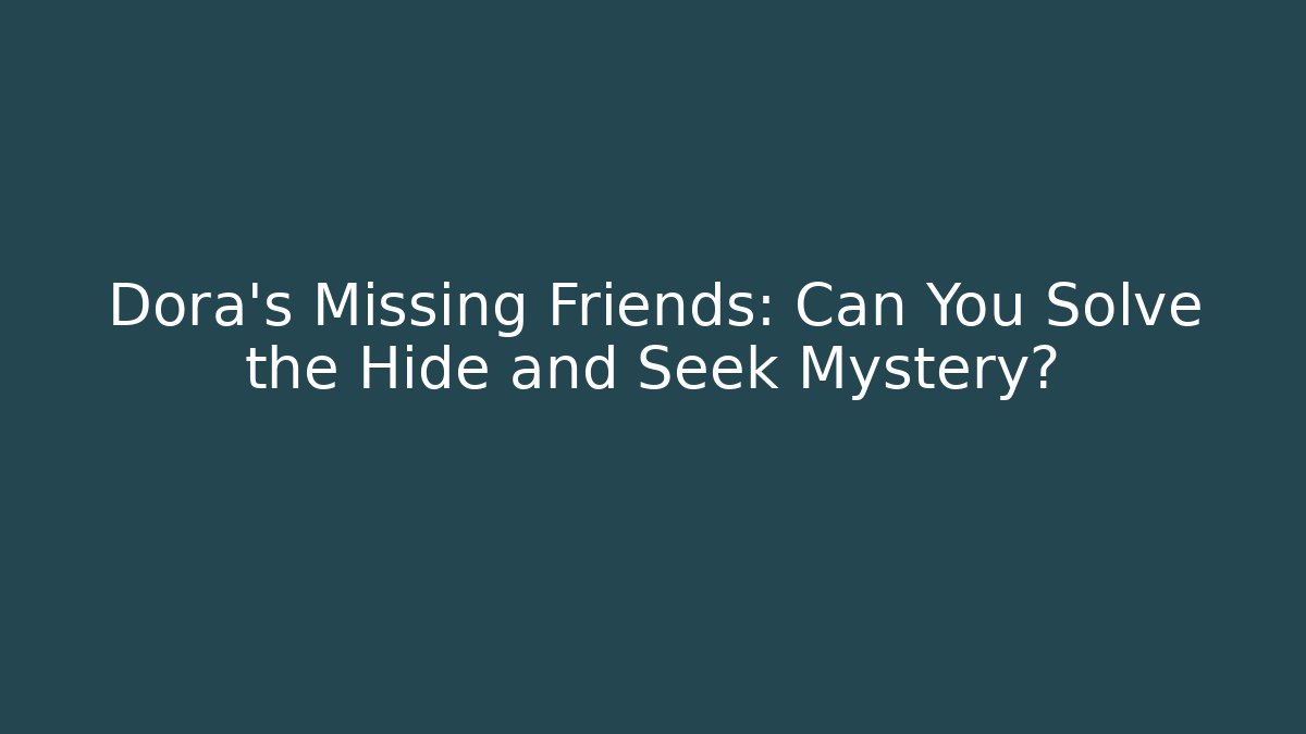 Dora's Missing Friends: Can You Solve the Hide and Seek Mystery?