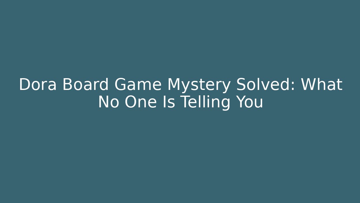 Dora Board Game Mystery Solved: What No One Is Telling You