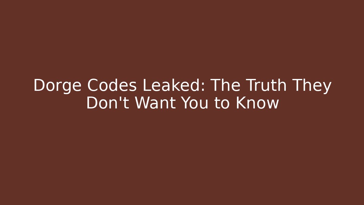 Dorge Codes Leaked: The Truth They Don't Want You to Know