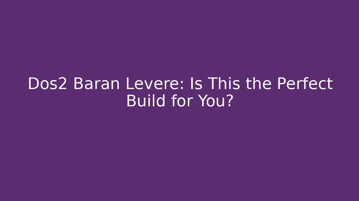Dos2 Baran Leveré: Is This the Perfect Build for You?