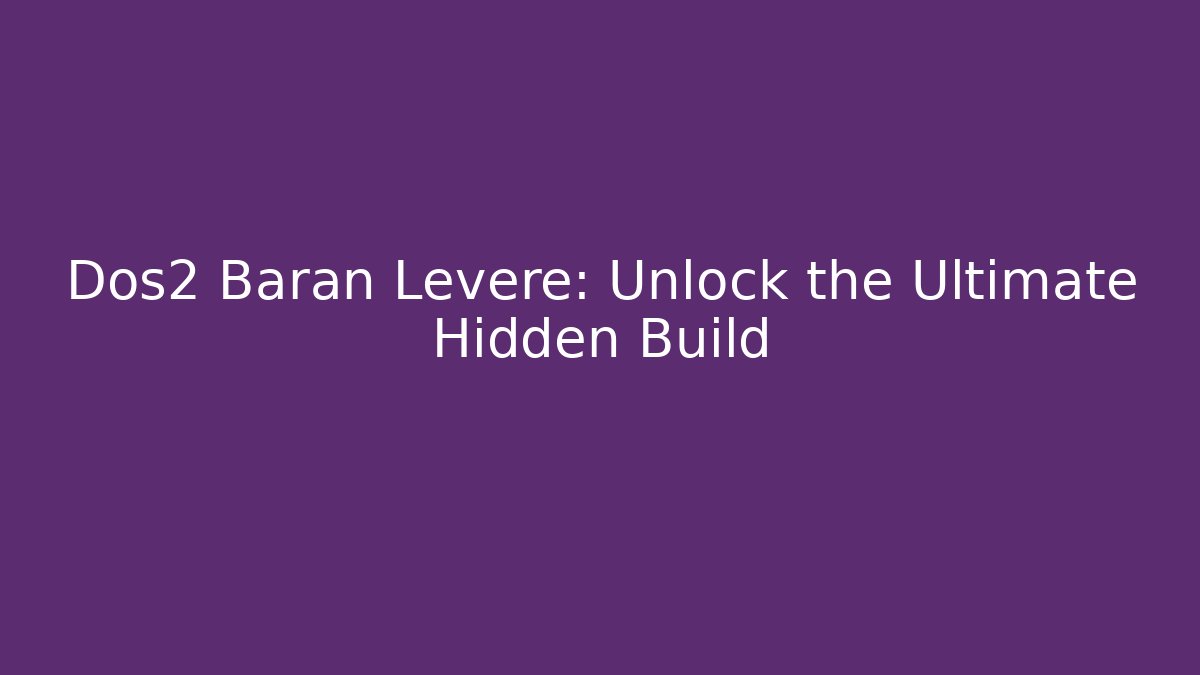 Dos2 Baran Leveré: Unlock the Ultimate Hidden Build