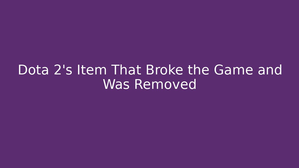 Dota 2's Item That Broke the Game and Was Removed