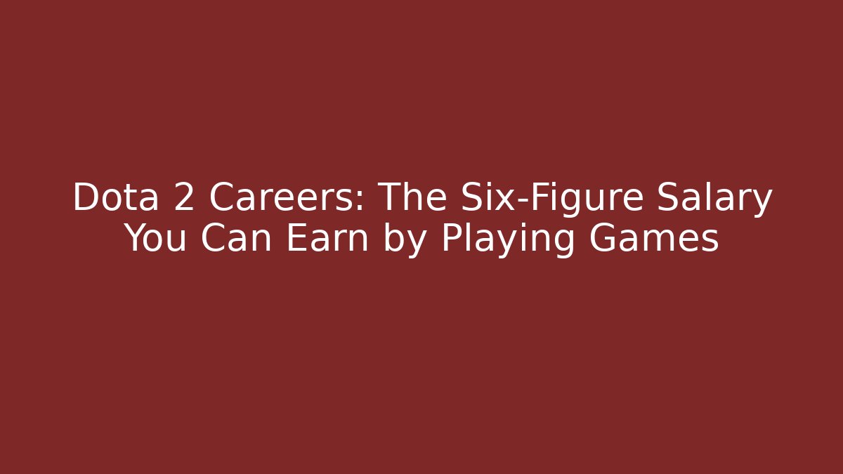 Dota 2 Careers: The Six-Figure Salary You Can Earn by Playing Games