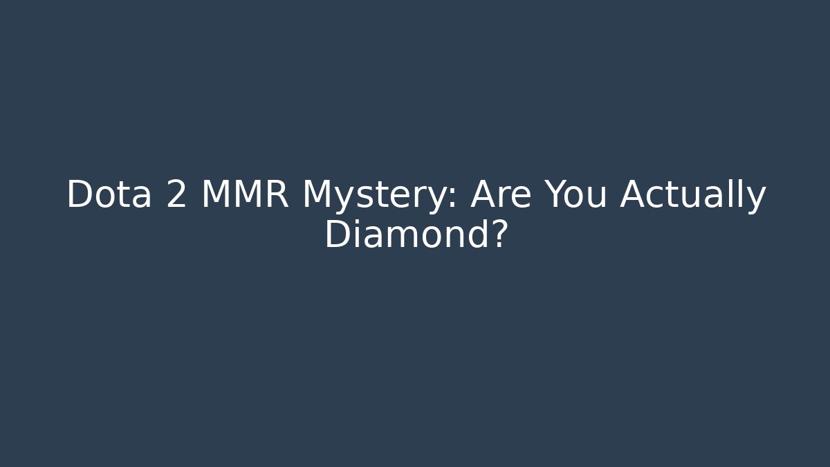 Dota 2 MMR Mystery: Are You Actually Diamond?