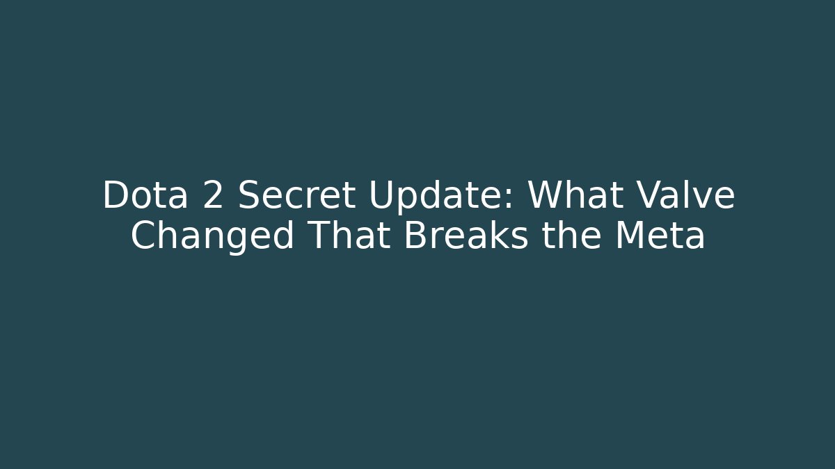 Dota 2 Secret Update: What Valve Changed That Breaks the Meta