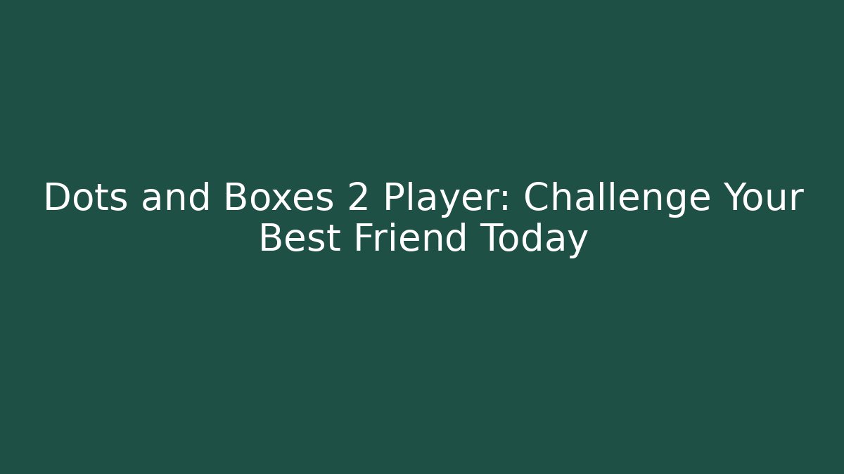 Dots and Boxes 2 Player: Challenge Your Best Friend Today
