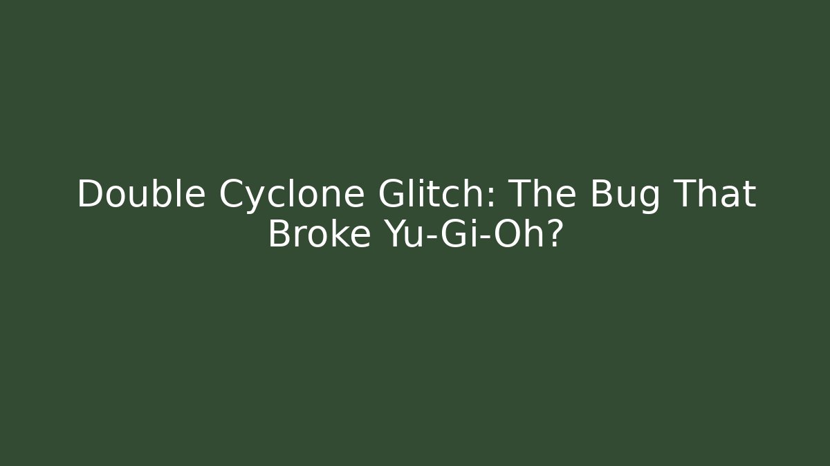 Double Cyclone Glitch: The Bug That Broke Yu-Gi-Oh?
