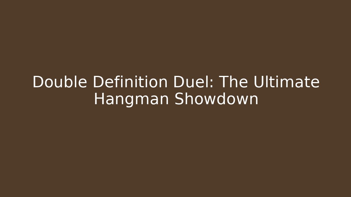 Double Definition Duel: The Ultimate Hangman Showdown