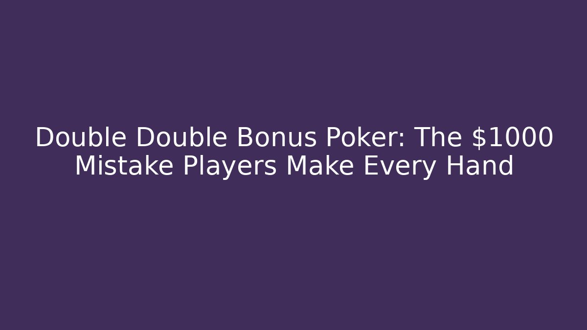 Double Double Bonus Poker: The $1000 Mistake Players Make Every Hand