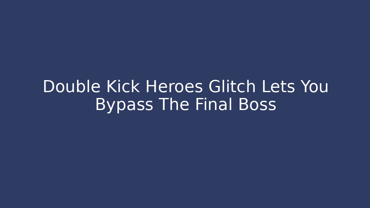 Double Kick Heroes Glitch Lets You Bypass The Final Boss
