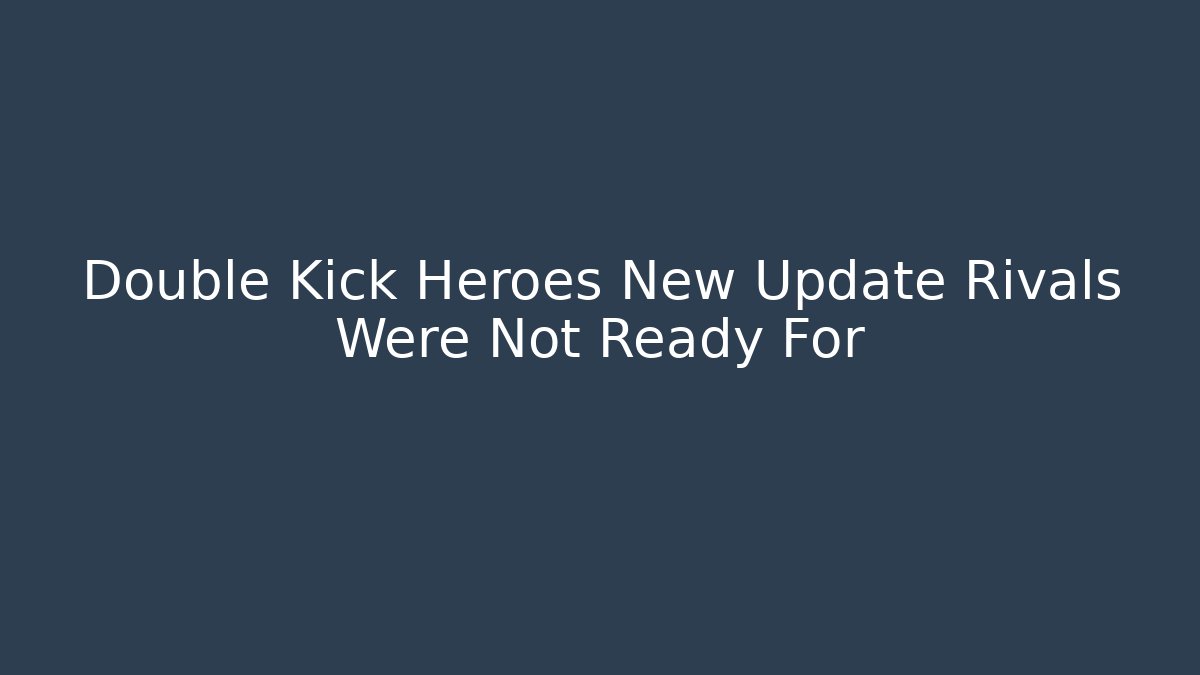 Double Kick Heroes New Update Rivals Were Not Ready For