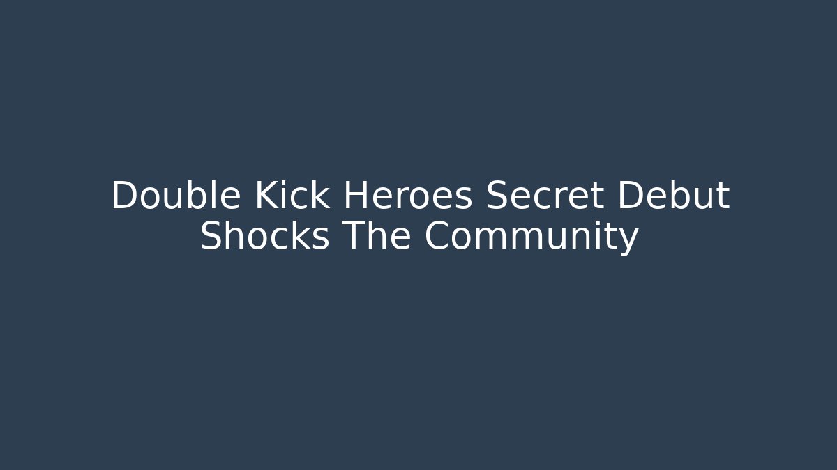 Double Kick Heroes Secret Debut Shocks The Community