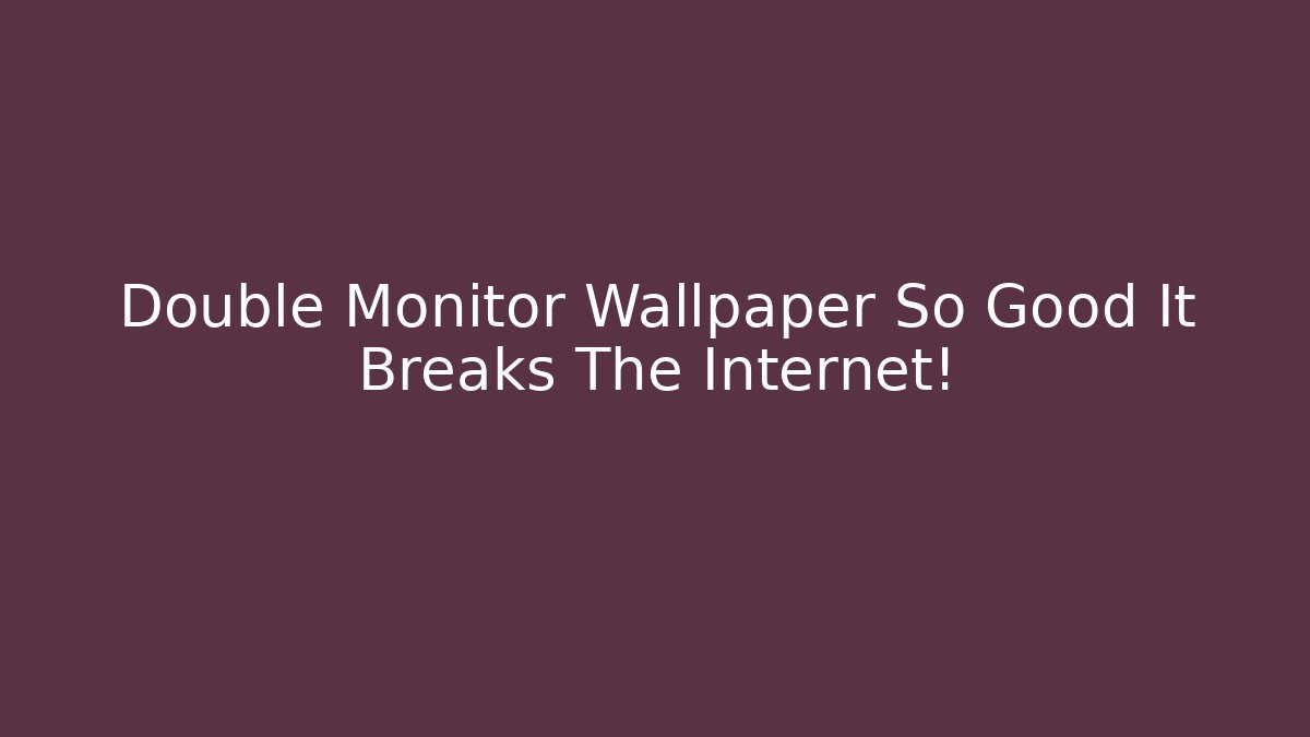 Double Monitor Wallpaper So Good It Breaks The Internet!