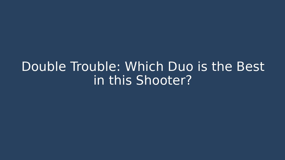 Double Trouble: Which Duo is the Best in this Shooter?