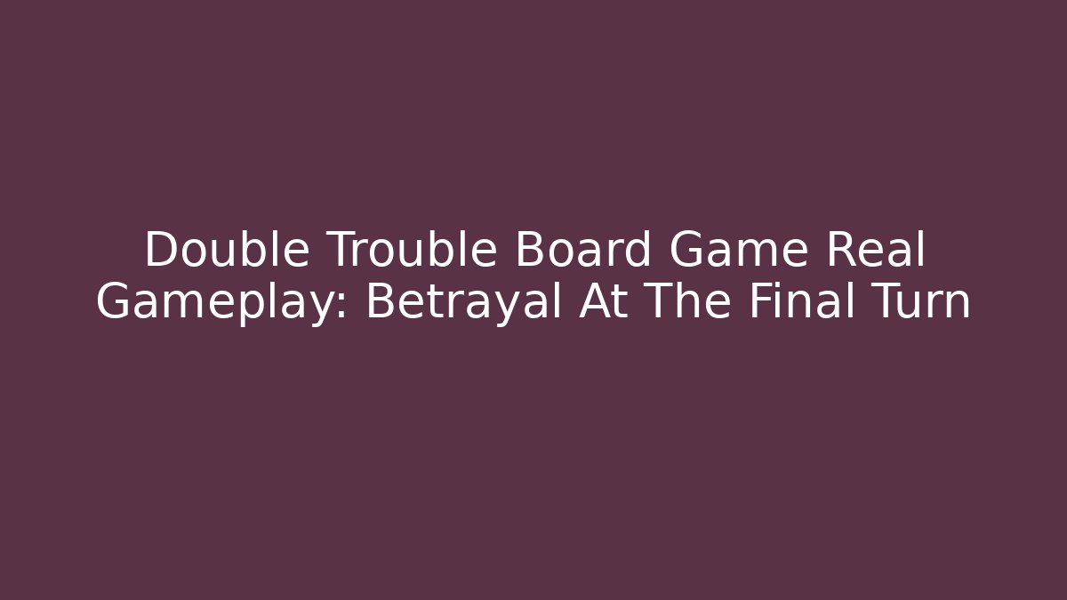 Double Trouble Board Game Real Gameplay: Betrayal At The Final Turn