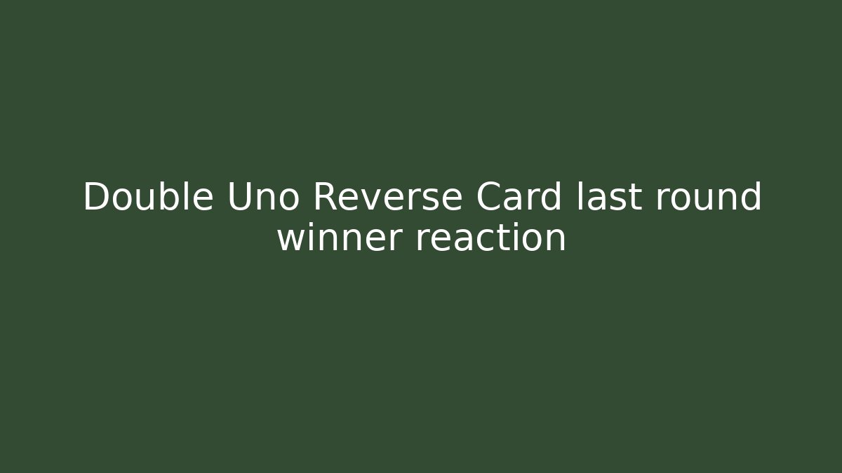 Double Uno Reverse Card last round winner reaction