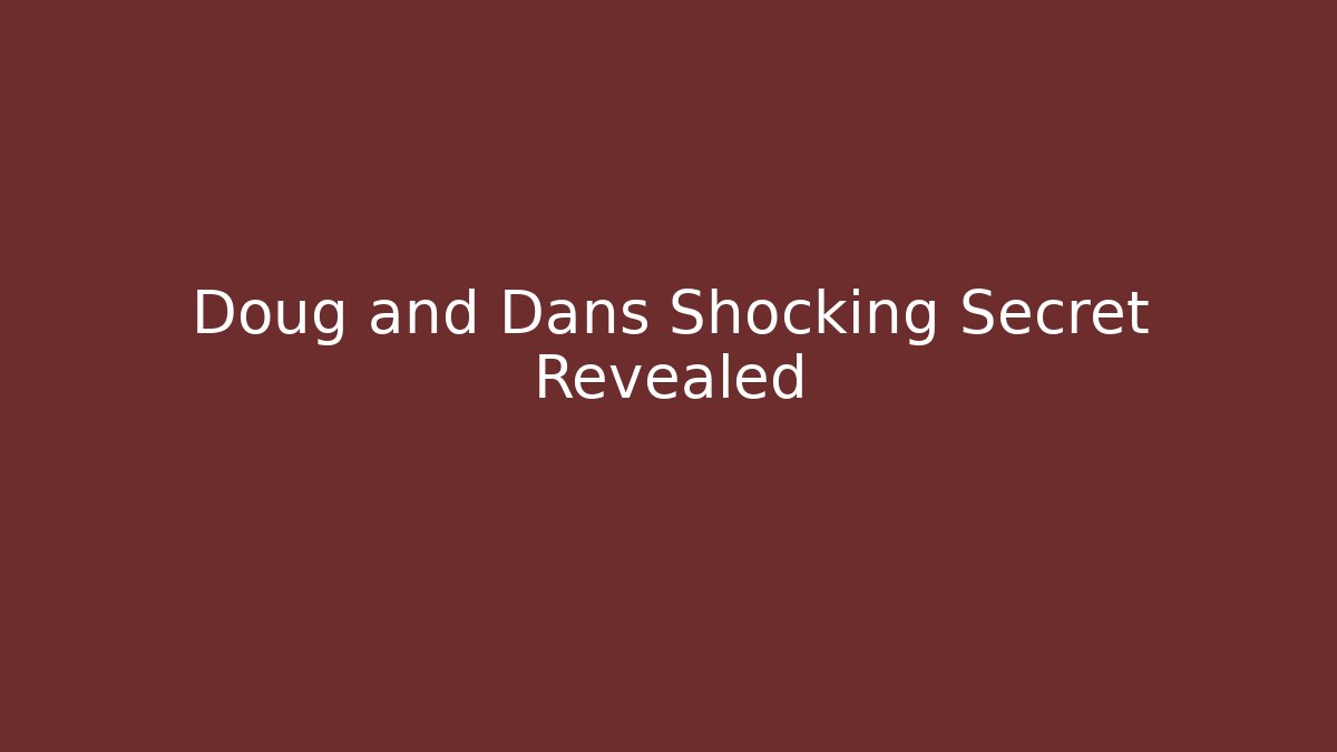 Doug and Dans Shocking Secret Revealed