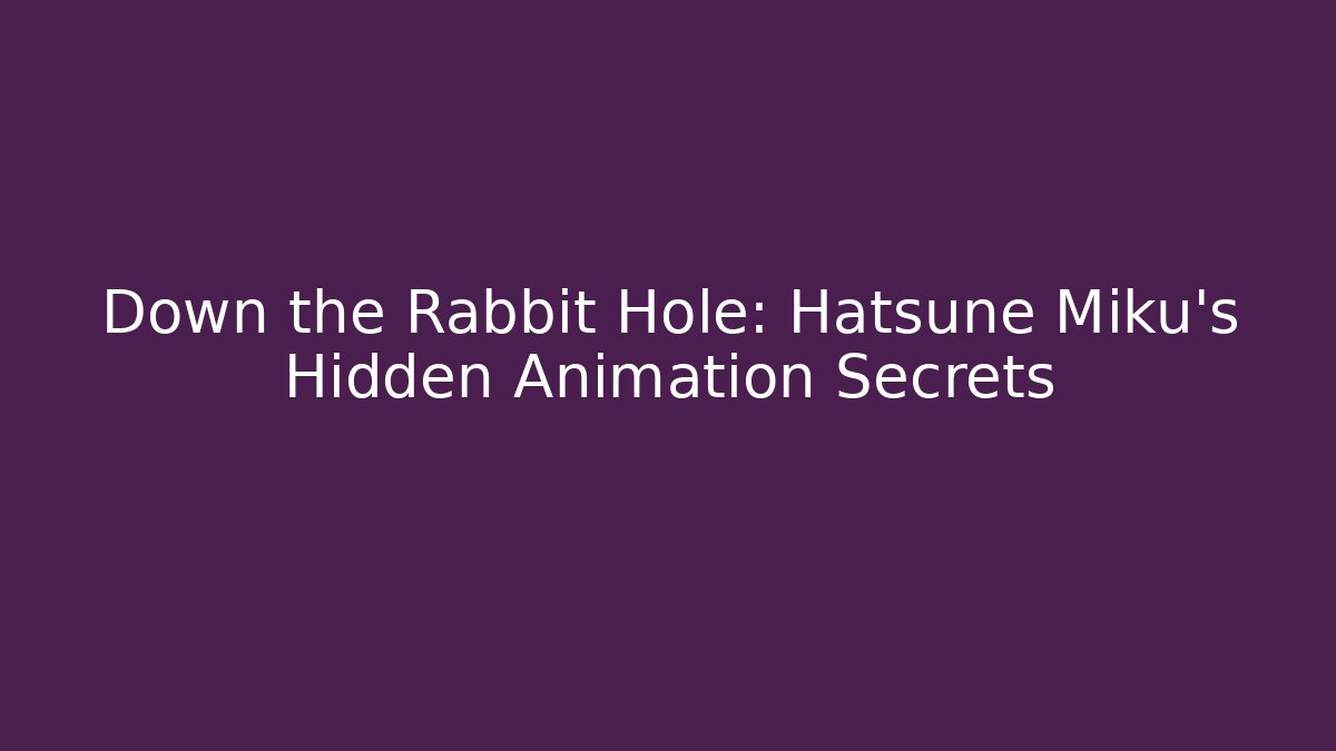 Down the Rabbit Hole: Hatsune Miku’s Hidden Animation Secrets