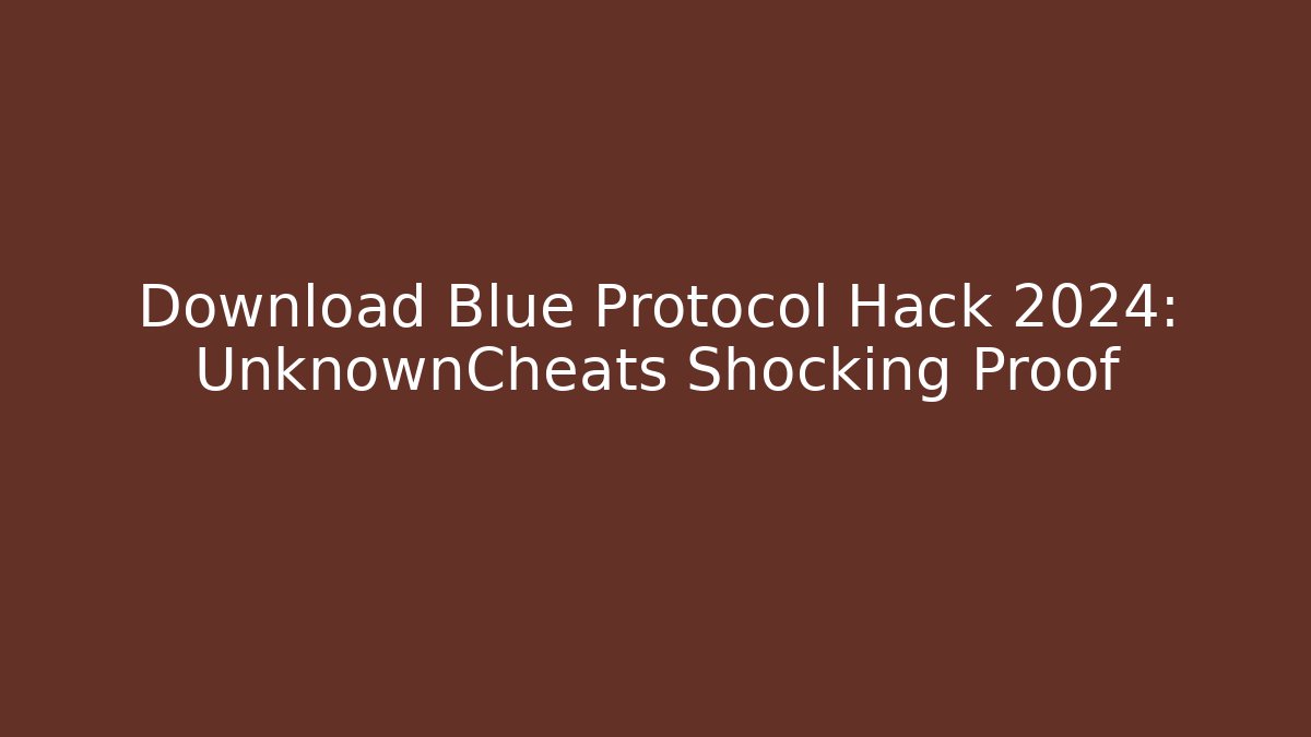 Download Blue Protocol Hack 2024: UnknownCheats Shocking Proof