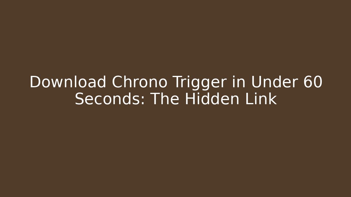 Download Chrono Trigger in Under 60 Seconds: The Hidden Link