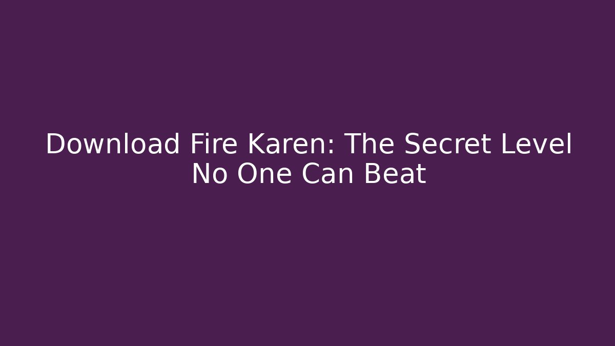 Download Fire Karen: The Secret Level No One Can Beat