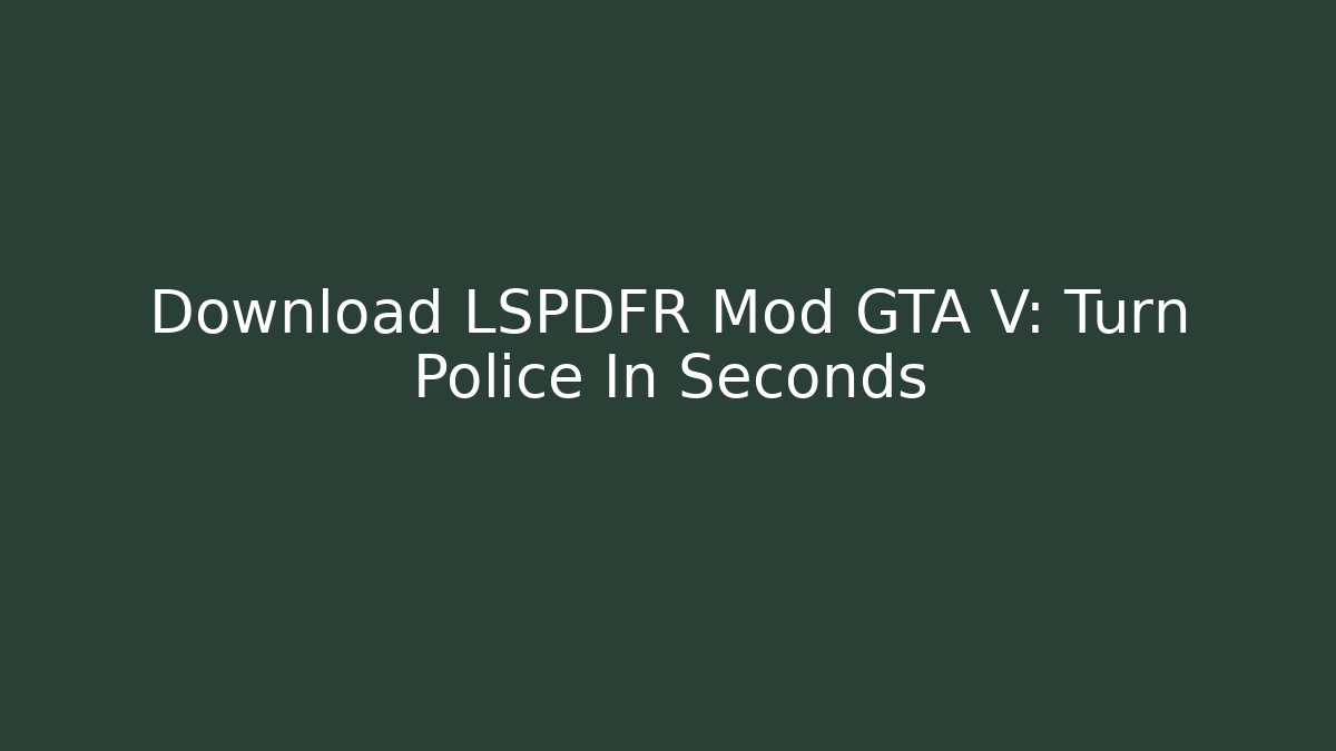 Download LSPDFR Mod GTA V: Turn Police In Seconds