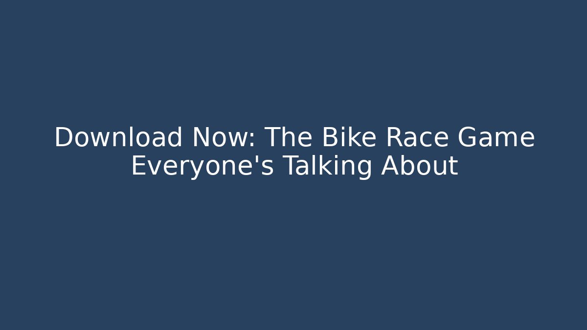 Download Now: The Bike Race Game Everyone's Talking About