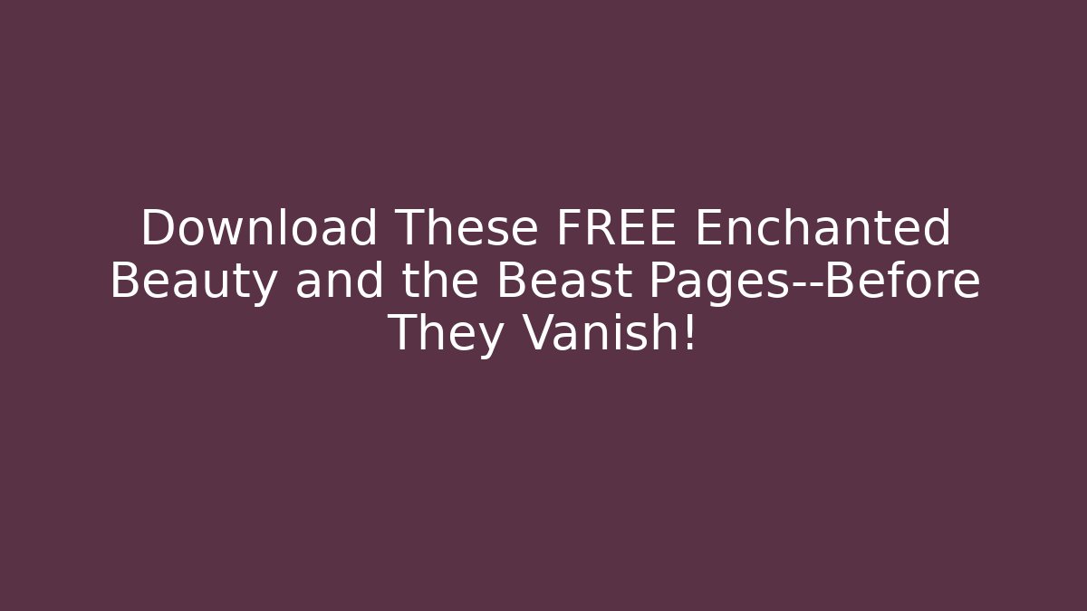 Download These FREE Enchanted Beauty and the Beast Pages—Before They Vanish! - Felix Cat Insurance