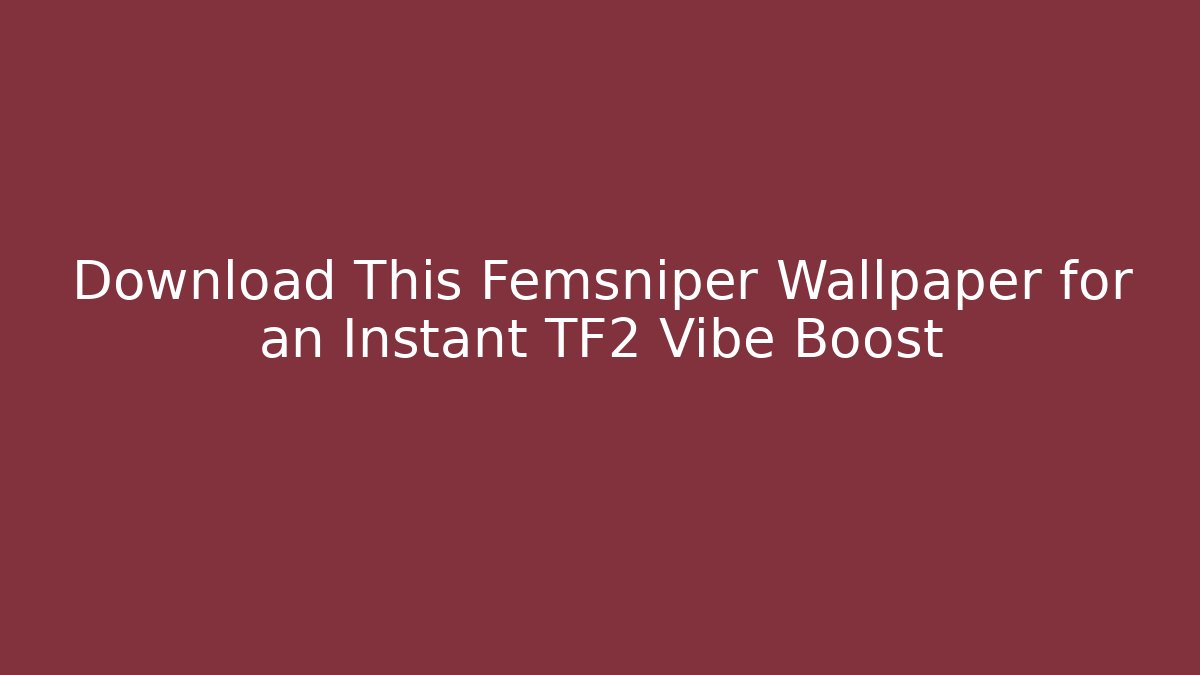 Download This Femsniper Wallpaper for an Instant TF2 Vibe Boost