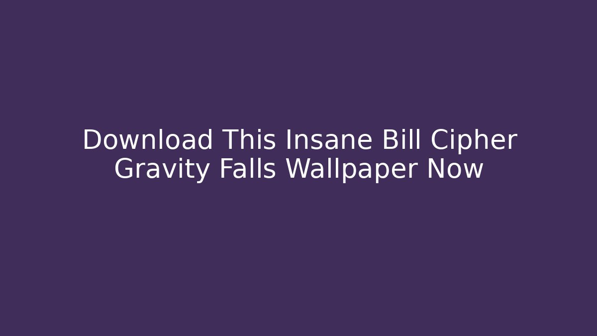 Download This Insane Bill Cipher Gravity Falls Wallpaper Now