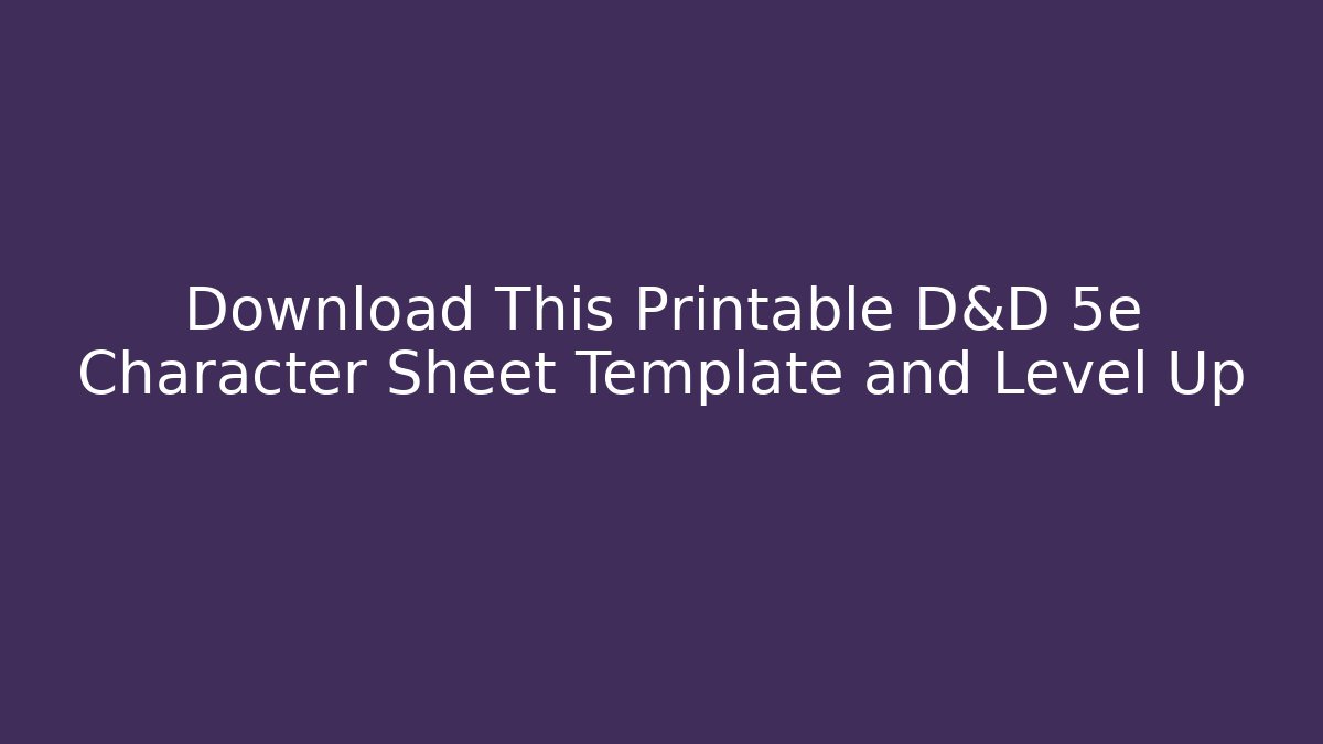 Download This Printable D&D 5e Character Sheet Template and Level Up